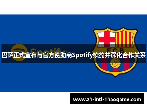 巴萨正式宣布与官方赞助商Spotify续约并深化合作关系